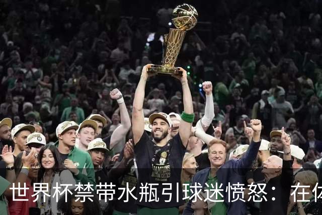世界杯禁带水瓶引球迷愤怒：在体育场里买？难道更贵就更安全？