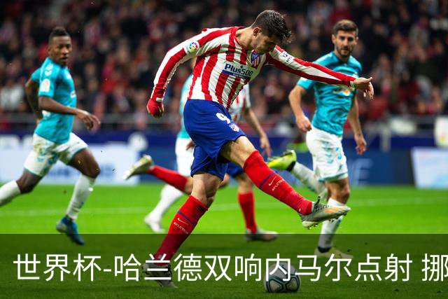 世界杯-哈兰德双响内马尔点射 挪威2-1淘汰巴西进8强