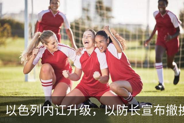 以色列内讧升级，以防长宣布撤换高级将领，军方抗命不遵，对右翼早就不满