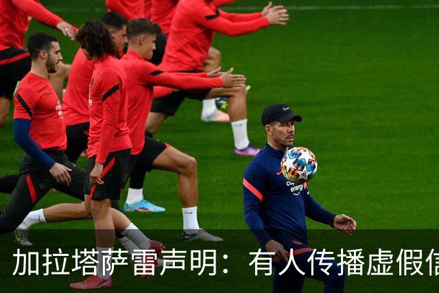 加拉塔萨雷声明：有人传播虚假信息抹黑俱乐部，将采取法律手段