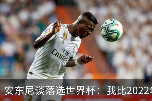 安东尼谈落选世界杯：我比2022年成熟得多 2030还能踢、那时才30