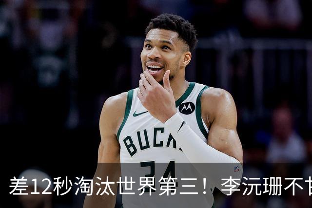 差12秒淘汰世界第三！李沅珊不甘心痛哭流涕 女篮近8年最佳未来可期