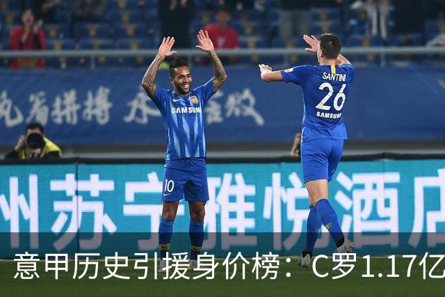 意甲历史引援身价榜：C罗1.17亿欧唯一过亿，伊瓜因9000万欧次席
