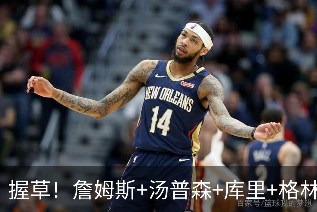 握草！詹姆斯+汤普森+库里+格林！勇士，这阵容简直无敌了...