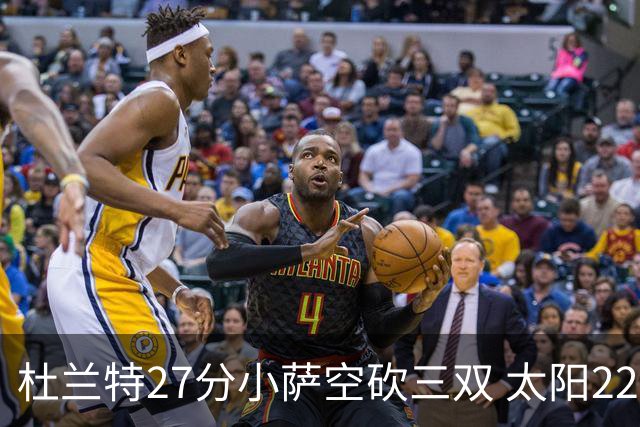 杜兰特27分小萨空砍三双 太阳22分逆转胜国王