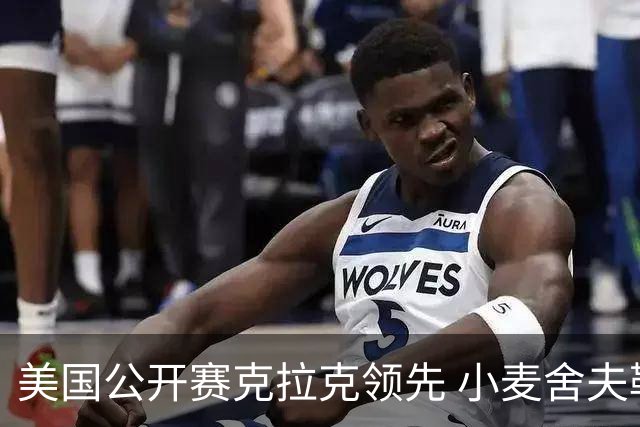 美国公开赛克拉克领先 小麦舍夫勒T11袁也淳淘汰