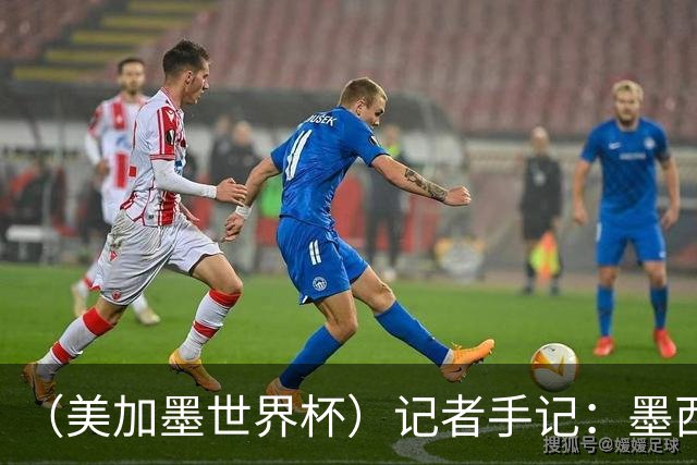 （美加墨世界杯）记者手记：墨西哥的足球，也很纯粹