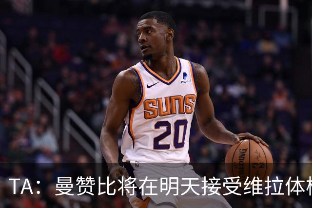 TA：曼赞比将在明天接受维拉体检 纽卡本想签下最终遭到截胡